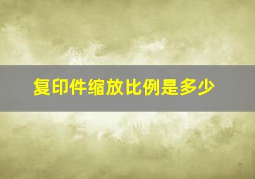 复印件缩放比例是多少