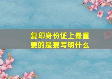 复印身份证上最重要的是要写明什么