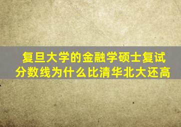 复旦大学的金融学硕士复试分数线为什么比清华北大还高