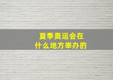 夏季奥运会在什么地方举办的