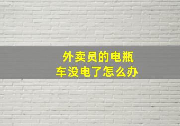 外卖员的电瓶车没电了怎么办