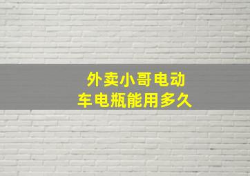 外卖小哥电动车电瓶能用多久