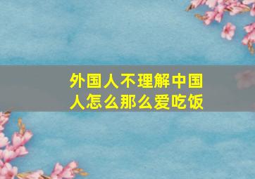 外国人不理解中国人怎么那么爱吃饭