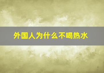 外国人为什么不喝热水