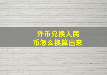 外币兑换人民币怎么换算出来