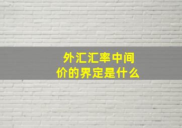 外汇汇率中间价的界定是什么