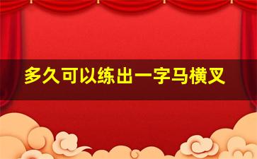 多久可以练出一字马横叉