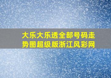 大乐大乐透全部号码走势图超级版浙江风彩网