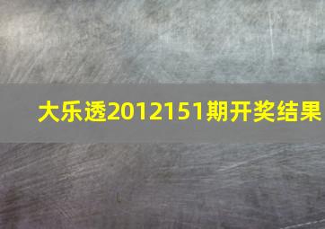 大乐透2012151期开奖结果