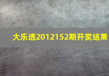 大乐透2012152期开奖结果