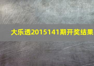 大乐透2015141期开奖结果