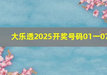 大乐透2025开奖号码01一07