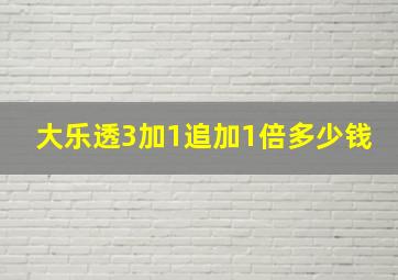 大乐透3加1追加1倍多少钱