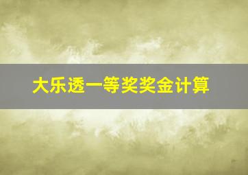 大乐透一等奖奖金计算