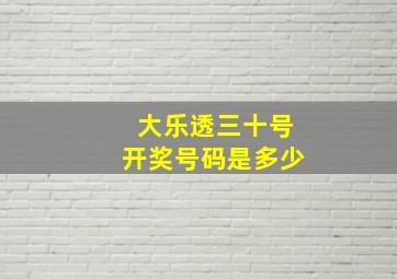 大乐透三十号开奖号码是多少