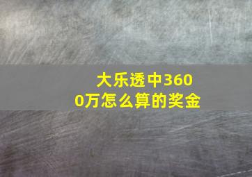 大乐透中3600万怎么算的奖金