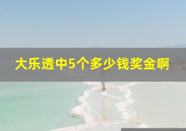 大乐透中5个多少钱奖金啊