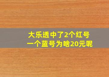 大乐透中了2个红号一个蓝号为啥20元呢