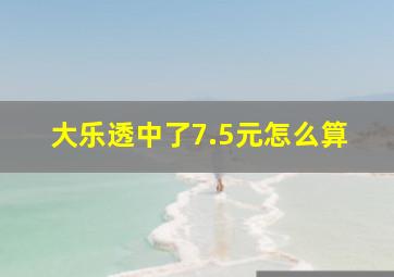 大乐透中了7.5元怎么算