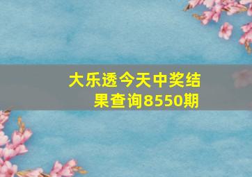 大乐透今天中奖结果查询8550期