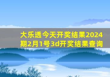 大乐透今天开奖结果2024期2月1号3d开奖结果查询