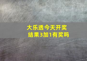 大乐透今天开奖结果3加1有奖吗