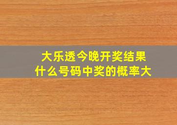 大乐透今晚开奖结果什么号码中奖的概率大