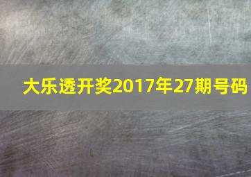 大乐透开奖2017年27期号码