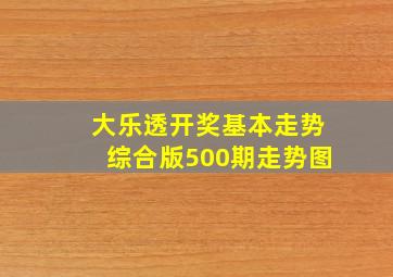 大乐透开奖基本走势综合版500期走势图