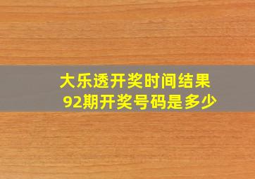 大乐透开奖时间结果92期开奖号码是多少