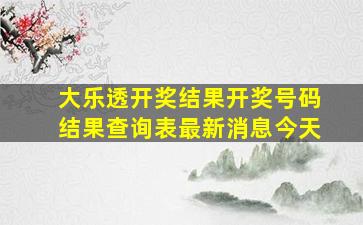 大乐透开奖结果开奖号码结果查询表最新消息今天