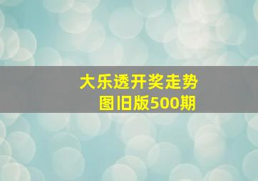 大乐透开奖走势图旧版500期