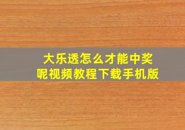 大乐透怎么才能中奖呢视频教程下载手机版