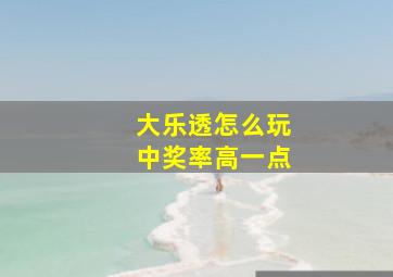 大乐透怎么玩中奖率高一点