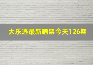 大乐透最新晒票今天126期