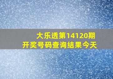 大乐透第14120期开奖号码查询结果今天