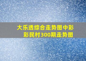 大乐透综合走势图中彩彩民村300期走势图