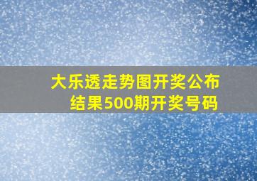 大乐透走势图开奖公布结果500期开奖号码