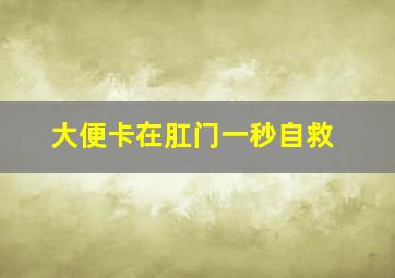 大便卡在肛门一秒自救