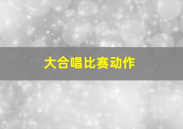 大合唱比赛动作