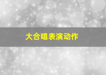 大合唱表演动作