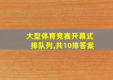 大型体育竞赛开幕式排队列,共10排答案