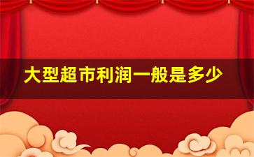 大型超市利润一般是多少