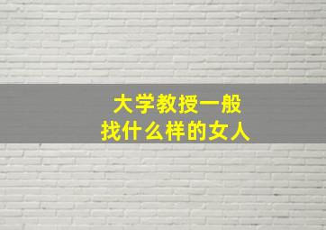 大学教授一般找什么样的女人