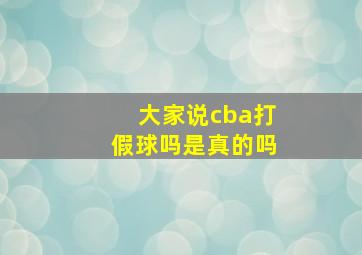 大家说cba打假球吗是真的吗