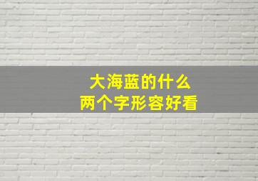 大海蓝的什么两个字形容好看