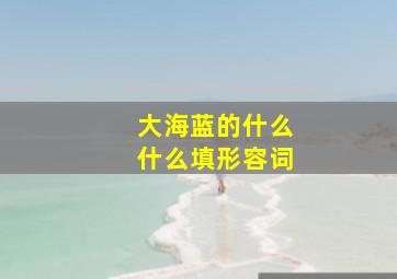 大海蓝的什么什么填形容词