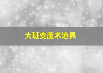 大班变魔术道具