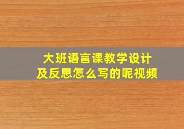 大班语言课教学设计及反思怎么写的呢视频