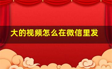 大的视频怎么在微信里发